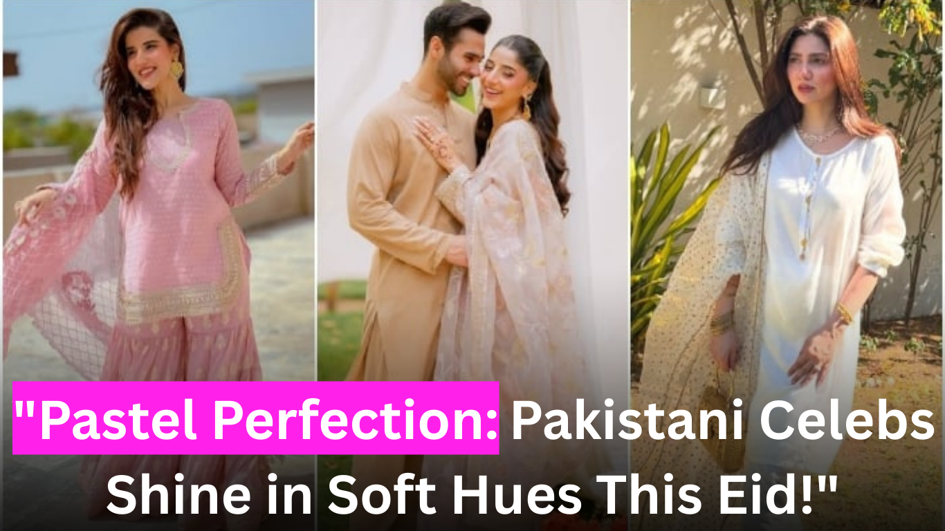 Pastel Perfection: Pakistani Celebrities Embrace Soft Hues on Eid-ul-Fitr 2025